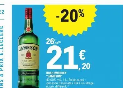 jameson  tiple stilles  man  -20%  260¹)  21, 20  irish whiskey "jameson"  40.00% vol. 1 l. existe aussi jameson caskmates ipa à un litrage et prix différent. 