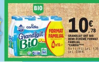 candia  Grandlait Bio  BIO  10€  78  FORMAT FAMILIAL GRANDLAIT UHT BIO DEMI-ÉCREME FORMAT FAMILIAL  3x1Le  "CANDIA  8x1L (8L) Le L 1,35 € Le L 0.94 € 