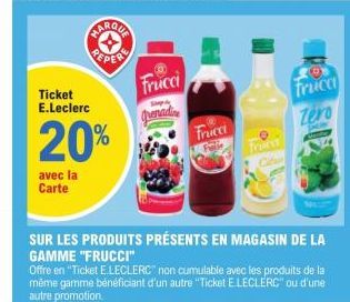 FARQUA PEPER  Ticket E.Leclerc  20%  avec la Carte  Frucci  Grenadine  Frucci  Truent  Catam  69 fruca  Zero  SUR LES PRODUITS PRÉSENTS EN MAGASIN DE LA GAMME "FRUCCI"  Offre en "Ticket E.LECLERC non 