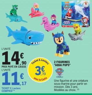 L'UNITÉ  ,90  PRIX PAYÉ EN CAISSE L'UNITÉ  11€  ,17  TICKET E.Leclerc COMPRIS**  Ticket &  avec  E.Lecler 2 FIGURINES  "AQUA PUPS"  73 Carte  la  BOUR  UPS MARGALL  Une figurine et une créature sous-m