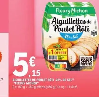 15  aiguillettes de poulet roti -25% de sel "fleury michon"  2 x 150 g + 150 g offerts (450 g). le kg: 11,44 €  fleury michon  aiguillettes de poulet rôti  -25%.. sel  lot de 2  +1offert  conservation