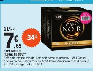 59 (2)  ,65  CAFÉ MOULU "LEGAL LE GOÛT"  -34%  Café noir intense velouté, Café noir corsé voluptueux, 1851 Grand Arabica corsé & savoureux ou 1851 Grand Arabica intense & velouté 2 x 500 g (1 kg). Le 