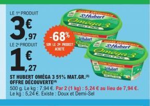 LE 1 PRODUIT  3.97  ,97 -68%  SUR LE 2 PRODUT ACHETE  Konnne of SpAERZE St Hubert Omega 3  CONTABIL  LE 2º PRODUIT  € ,27  ST HUBERT OMÉGA 3 51% MAT.GR. OFFRE DÉCOUVERTE  500 g. Le kg: 7,94 €. Par 2 (