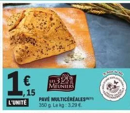 1€  l'unité  ,15  les 3 meuniers  pavé multicéréales 350 g. le kg: 3,29 €.  base de  a  men  -  heute  tion 21 