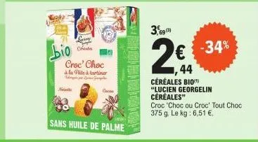 bio  leroy  conta  croc' choc à la pite à tartiner  sans huile de palme  3,69(3)  ,44  céréales bio "lucien georgelin céréales"  croc "choc ou croc' tout choc 375 g. le kg : 6,51 €.  -34% 