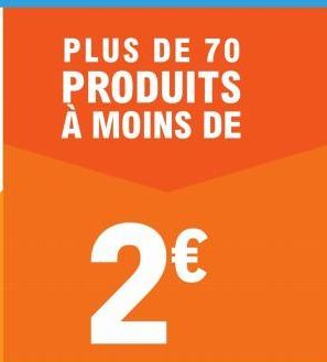 PLUS DE 70 PRODUITS À MOINS DE 