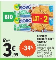 6,047)  3  BIO | ΒΙΟ  BjORG  FOURRES CORAL  ,99  BJORG LOT 2  FOURRES  GUIENEST CH  Chocolat  € -34% noisette, Vanille  ou Citron 2 x  BISCUITS FOURRÉS BIO  "BJORG"  225 g (450 g).  Le kg: 8,87 €. 