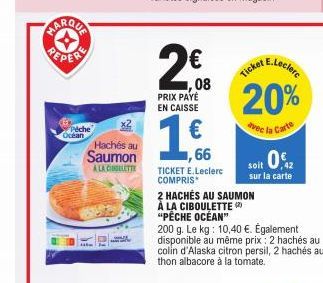 MARQUA  A  Péche  Océan  H  Hachés au Saumon  A LA COLLETTE  PRIX PAYÉ EN CAISSE  €  2€08  66  TICKET E.Leclerc COMPRIS  2 HACHÉS AU SAUMON  À LA CIBOULETTE  "PÊCHE OCÉAN"  200 g. Le kg: 10,40 €. Égal