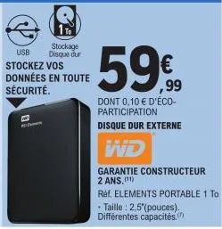 d den  stockage disque dur  usb stockez vos données en toute sécurité.  59€  dont 0,10 € d'éco-participation  disque dur externe  wd  garantie constructeur 2 ans.(¹¹)  réf. elements portable 1 to - ta