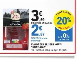 saint  azay  viande des  grisons  co  10  fra  ,59 prix payé en caisse  2,€,  ticket e.leclerc compris  e.leclerc  ticket  20%  avec la carte  soit 0.72  sur la carte  viande des grisons igph "saint a