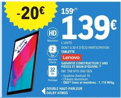 -20€ 159  10,1" (pouces)  HD  Résolution  2  wwww Go  Mémoire  interme  32  Go  Stockage  139€  L'UNITÉ  DONT 0,30 € D'ÉCO-PARTICIPATION TABLETTE  DOUBLE HAUT-PARLEUR  DOLBY ATMOS  Lenovo  GARANTIE CO