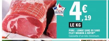 FRANÇAIS  4€  LE KG  PORC: LONGE SANS OS SANS FILET MIGNON À ROTIR Caissette d'un kilo minimum.  19 