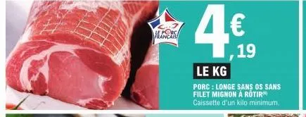 français  4€  le kg  porc: longe sans os sans filet mignon à rotir caissette d'un kilo minimum.  19 