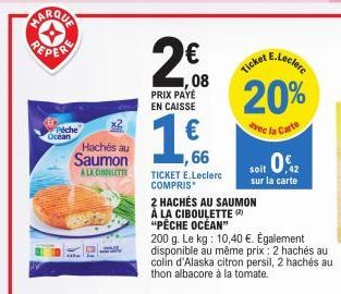 MARQUA  A  Péche  Océan  H  Hachés au Saumon  A LA COLLETTE  PRIX PAYÉ EN CAISSE  €  2€08  66  TICKET E.Leclerc COMPRIS  2 HACHÉS AU SAUMON  À LA CIBOULETTE  "PÊCHE OCÉAN"  200 g. Le kg: 10,40 €. Égal