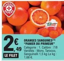 parque  peper  €  1,49  le filet  "panier du primeur" catégorie: 1. calibre: 7/8 variétés: moro, tarocco, sanguinelli 1,5 kg le kg: 1,66 €. 