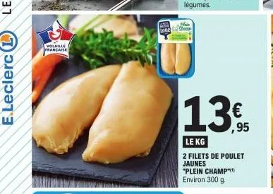 volaille  française  a  loue  champ  1.395  le kg  2 filets de poulet jaunes  "plein champ"¹) environ 300 g. 