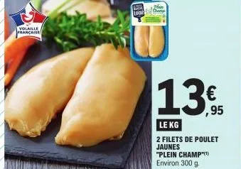 volaille  française  a  loue  champ  1.395  le kg  2 filets de poulet jaunes  "plein champ"¹) environ 300 g. 