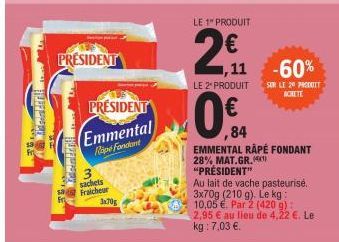 UFC  PRESIDENT  Kaontroll  PRESIDENT Emmental  Rope Fondant  sachets  sa Fraicheur  3x70g  LE 1" PRODUIT  2€  ,11  LE 2* PRODUIT  ,84  F  EMMENTAL RAPÉ FONDANT 28% MAT.GR.) "PRÉSIDENT"  Au lait de vac