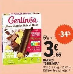 encas  gerlinéa  save chocolat noir et blance  -70%  nouvelle  recette  for enche  10.  5,5  € ,66  -34%  barres "gerlinéa"  310 g. le kg: 11,81 €. différentes variétés 