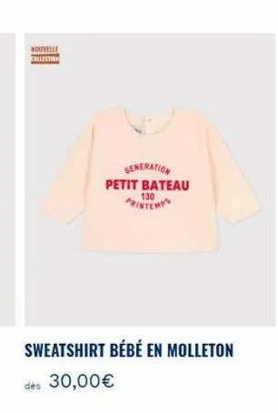 nouvelle collection  generation petit bateau 130 printemps  sweatshirt bébé en molleton  dès 30,00€ 