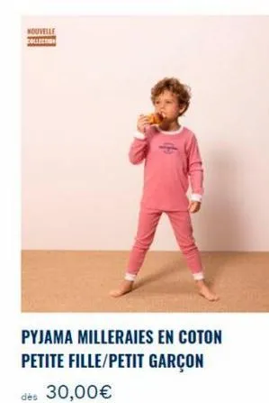 nouvelle  collection  pyjama milleraies en coton petite fille/petit garçon dès 30,00€ 