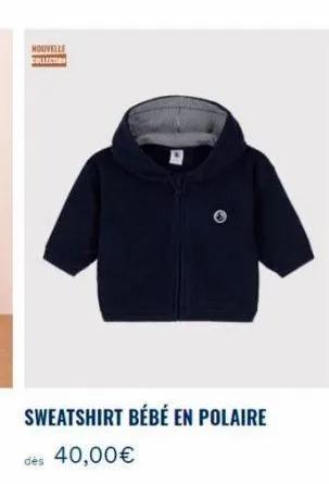 nouvelle  collection  sweatshirt bébé en polaire  dès 40,00€ 