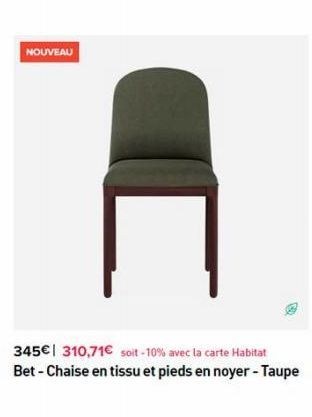 NOUVEAU  ㄷ  345€ 310,71€ soit-10% avec la carte Habitat Bet - Chaise en tissu et pieds en noyer - Taupe 