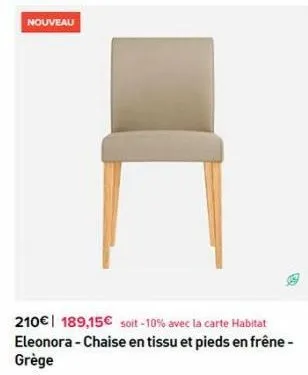 nouveau  210€ 189,15€ soit-10% avec la carte habitat eleonora - chaise en tissu et pieds en frêne-grège 