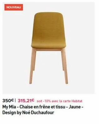 nouveau  350€ 315,21€ soit -10% avec la carte habitat my mia - chaise en frêne et tissu - jaune - design by noé duchaufour 