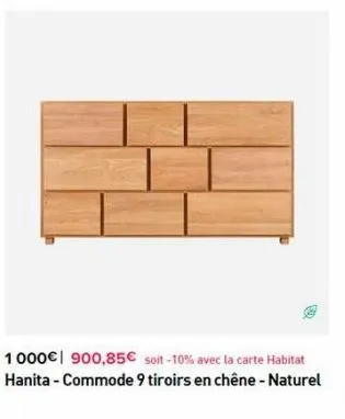 1000€ 900,85€ soit-10% avec la carte habitat hanita - commode 9 tiroirs en chêne - naturel 