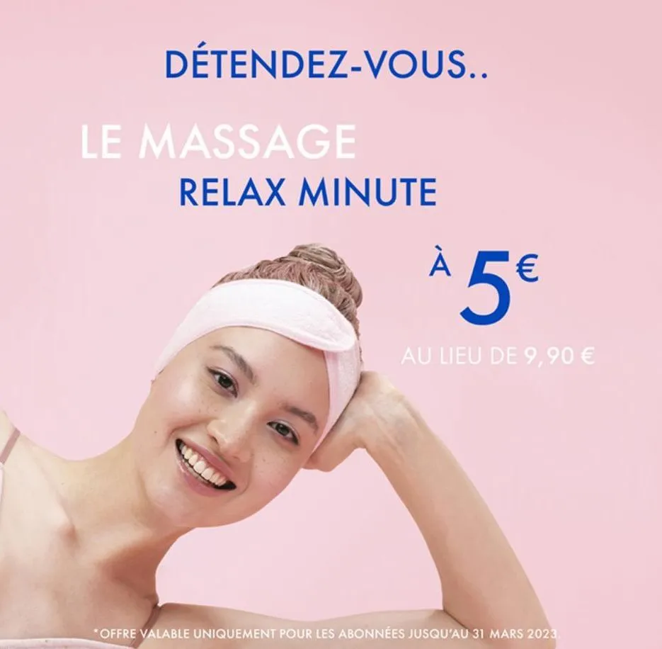 détendez-vous..  le massage  relax minute  à 5€  au lieu de 9,90 €  *offre valable uniquement pour les abonnées jusqu'au 31 mars 2023.  