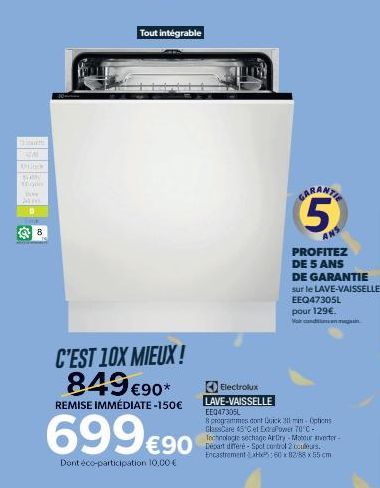 M  MAN  PAY  C'EST 10X MIEUX! 849 €90*  REMISE IMMÉDIATE-150€  699€90  Dont éco-participation 10,00 €  Tout intégrable  Electrolux  LAVE-VAISSELLE  5  ANS  PROFITEZ DE 5 ANS DE GARANTIE sur le LAVE-VA