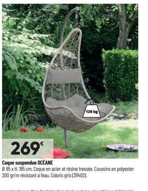 125 kg  269€  Coque suspendue OCÉANE  8 95 x H. 195 cm. Coque en acier et résine tressée. Coussins en polyester 200 gr/m résistant à feau. Coloris gris (311402) 