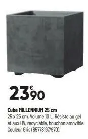 2390  cube millennium 25 cm  25 x 25 cm. volume 10 l. résiste au gel et aux uv, recyclable, bouchon amovible. couleur gris (85778197/970). 