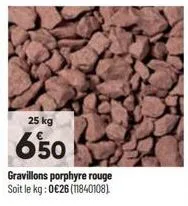 gravillons porphyre rouge soit le kg: 0€26 (11840108).  25 kg  650 