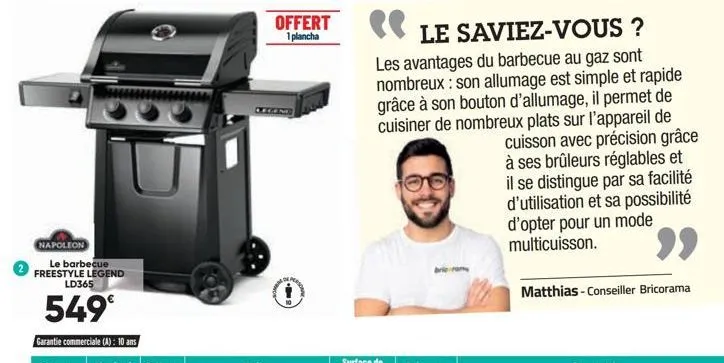 napoleon  le barbecue freestyle legend ld365  549€  offert 1 plancha  legend  "e  le saviez-vous ?  les avantages du barbecue au gaz sont nombreux : son allumage est simple et rapide grâce à son bouto