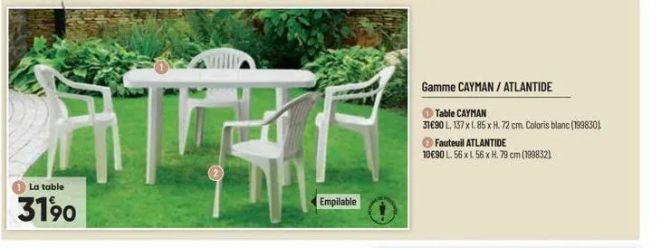 la table  3190  empilable  gamme cayman / atlantide  table cayman  31€90 l. 137 x 1.85 x h. 72 cm. coloris blanc (199830).  fauteuil atlantide  10€90 l. 56 x l 56 x h. 79 cm (199832). 