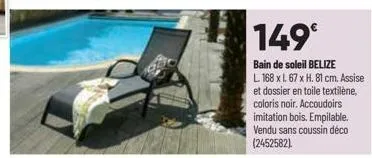 149€  bain de soleil belize  l 168 x l. 67 x h. 81 cm. assise et dossier en toile textilène, coloris noir. accoudoirs imitation bois. empilable. vendu sans coussin déco (2452582) 