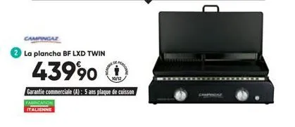 campingaz  la plancha bf lxd twin  43990  garantie commerciale (a): 5 ans plaque de cuisson  fabrication  italienne 