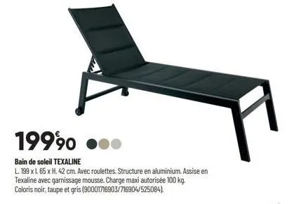 19990  bain de soleil texaline  l. 199 x l. 65 x h. 42 cm. avec roulettes. structure en aluminium. assise en texaline avec garnissage mousse. charge maxi autorisée 100 kg. coloris noir, taupe et gris 