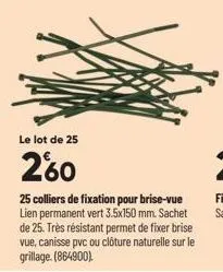 le lot de 25  260  25 colliers de fixation pour brise-vue lien permanent vert 3.5x150 mm. sachet de 25. très résistant permet de fixer brise vue, canisse pvc ou clôture naturelle sur le grillage. (864