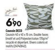690  coussin deco  coussin 40 x 40 x 15 cm. double faces (motif et uni) polyester/coton 170g/m² recyclé et déperlant. divers coloris et motifs (24740642) 