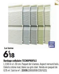 La lame  618  Bardage cellulaire TECNOPROFILS  L 2,50 m x l. 30 cm. Paquet de 4 lames. Aspect nervuré bois. Coloris crème mat, blanc ou gris clair. Vendu en paquet de 0,75 m². Soit le m²: 32€95 (26550