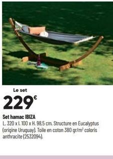 Le set  229€  Set hamac IBIZA  L. 320 x 1.100 x H. 98,5 cm. Structure en Eucalyptus (origine Uruguay). Toile en coton 380 gr/m² coloris anthracite (2532094) 