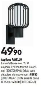 4990  Applique RAVELLO En métal filaire noir. 28 W. Ampoule E27 non fournie. Coloris noir (90001702746). Existe avec détecteur de mouvement: 62€50 (90001702747) Existe aussi la borne H. 45 cm: 49€90 (