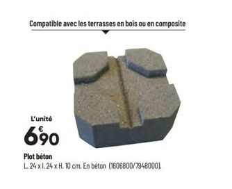 Compatible avec les terrasses en bois ou en composite  L'unité  690  Plot beton  L. 24 x 1.24 x H. 10 cm. En béton (1606800/7948000). 