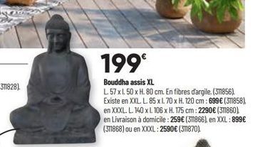 199⁰  Bouddha assis XL  L. 57 x 1.50 x H. 80 cm. En fibres d'argile. (31856) Existe en XXL. L. 85 x l. 70 x H. 120 cm: 699 € (311858), en XXXL. L. 140 x L 106 x H. 175 cm: 2290€ (311860) en Livraison 