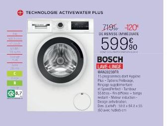 Secund 325M  Kit  Tar  8,7  TECHNOLOGIE ACTIVEWATER PLUS  719% -120  DE REMISE IMMEDIATE  599%  DONECOITATIONBOGE  BOSCH LAVE-LINGE  WAN28238FR  15 programmes dont Hygiene Phis-Opters Prelavage. Rinça