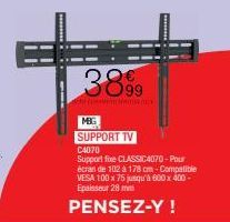 3899  Chamor  MIG  SUPPORT TV  C4070  Support fixe CLASSIC4070-Pour écran de 102 à 178 cm-Compatible VESA 100 x 75 jusqu'à 600 x 400-Epaisseur 28 mm  PENSEZ-Y ! 