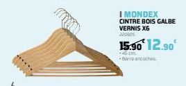 I MONDEX  CINTRE BOIS GALBE VERNIS X6 220005  15.90€ 12.90€  45 cm. -Barre ancoches 